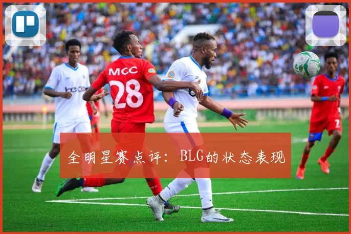 全明星赛点评：BLG的状态表现