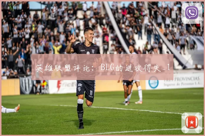 英雄联盟评论：BLG的进攻得失_1